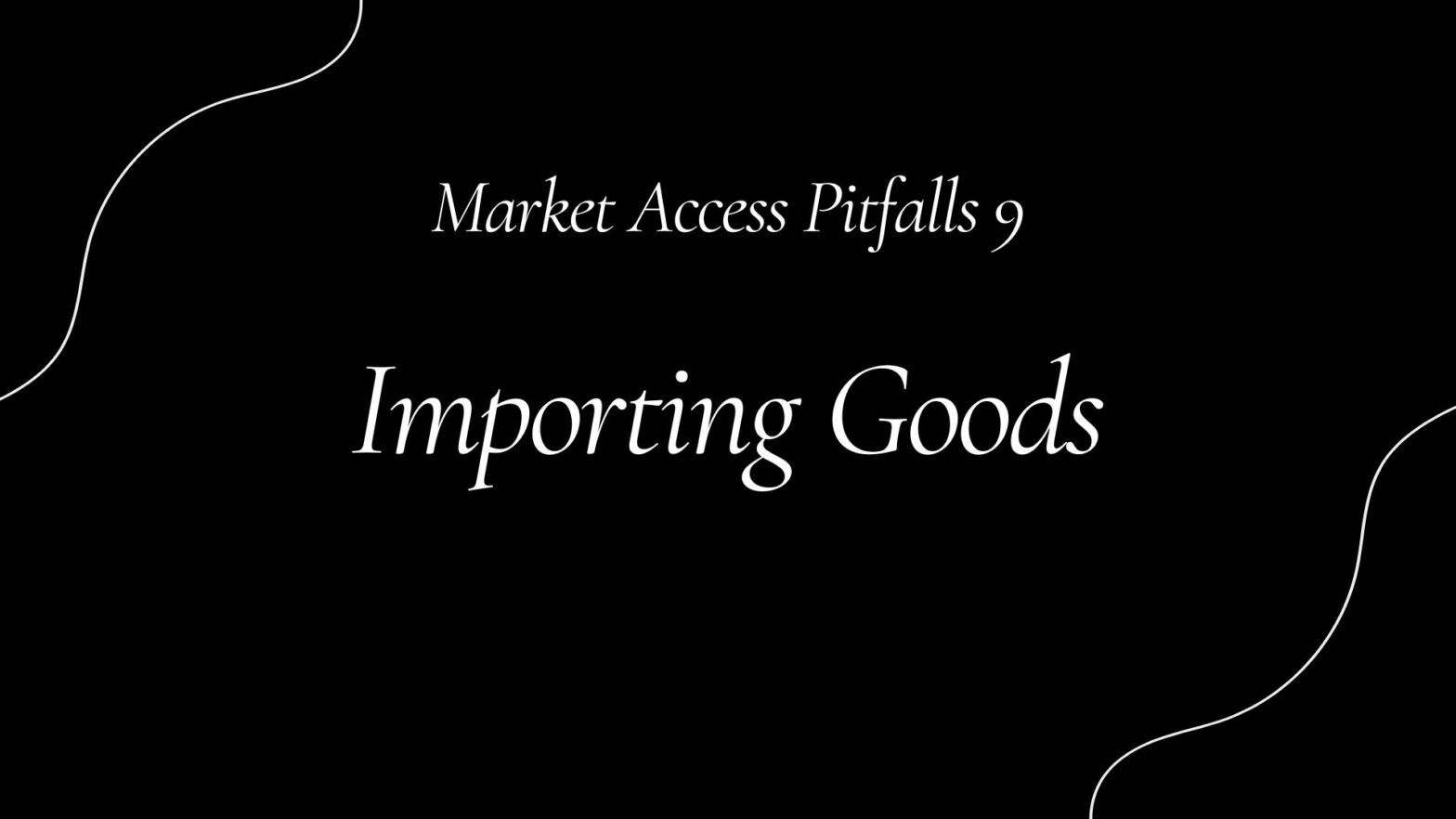 Market Access Pitfalls 9: Importing Goods