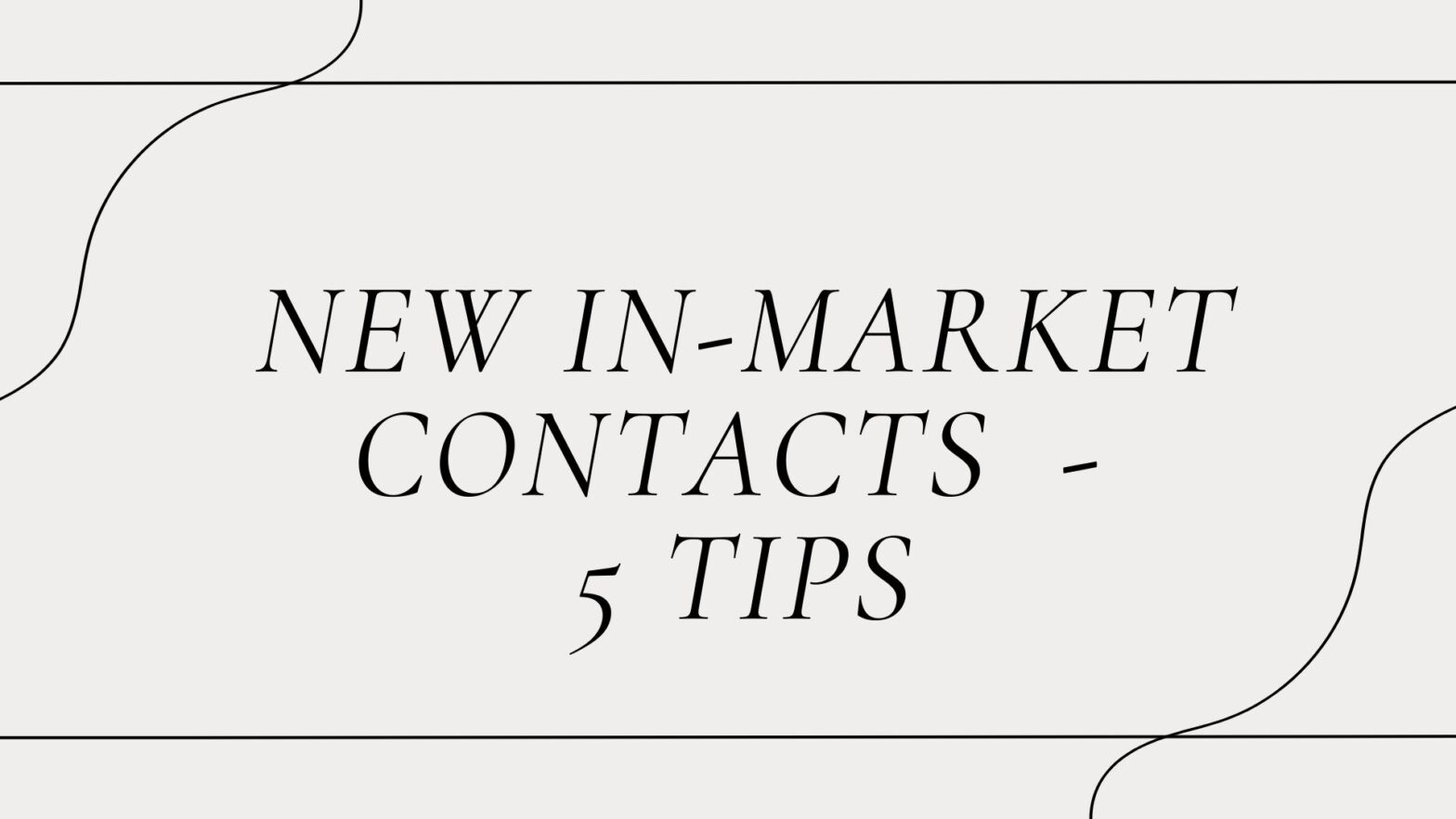5 Tips for New In-Market Contacts