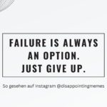 Failure is always an option. Just give up. Gesehen auf Instagram @disappintingmemes