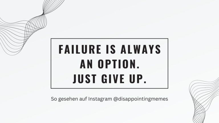 Failure is always an option. Just give up. Gesehen auf Instagram @disappintingmemes