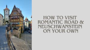 How to Visit Romantic Road and Neuschwanstein On Your Own